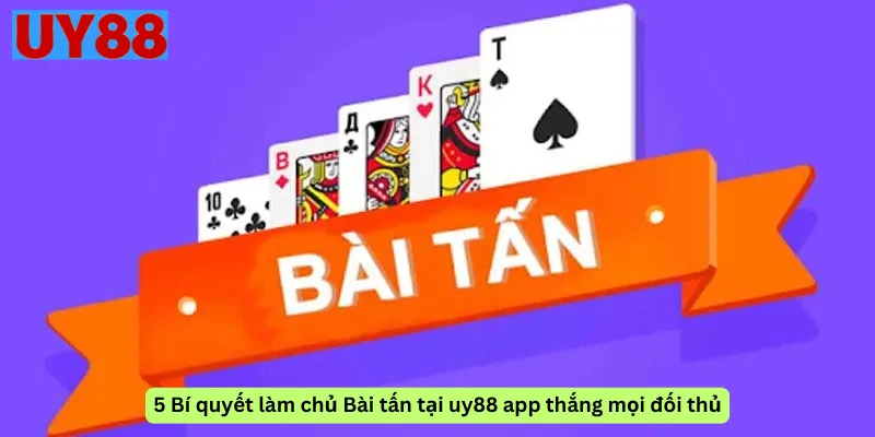 5 Bí quyết làm chủ Bài tấn tại uy88 app thắng mọi đối thủ