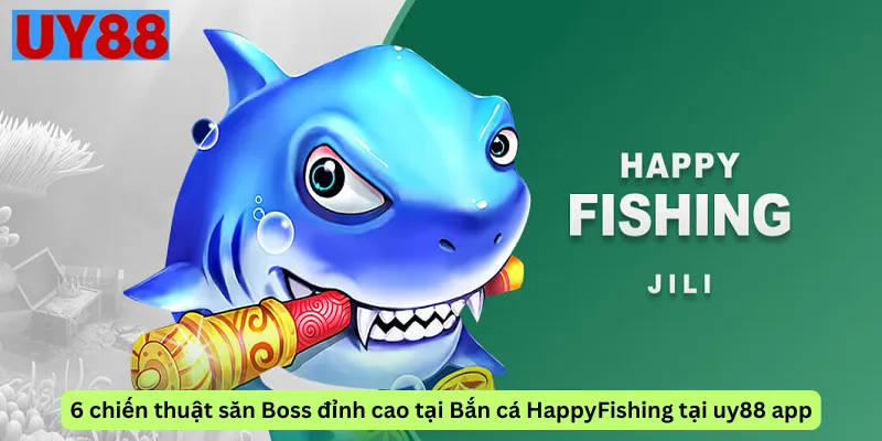 6 chiến thuật săn Boss đỉnh cao tại Bắn cá HappyFishing tại uy88 app