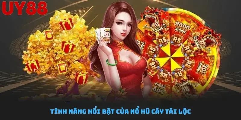 Tính Năng Nổi Bật Của Nổ Hũ Cây Tài Lộc