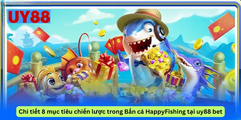 Chi tiết 8 mục tiêu chiến lược trong Bắn cá HappyFishing tại uy88 bet