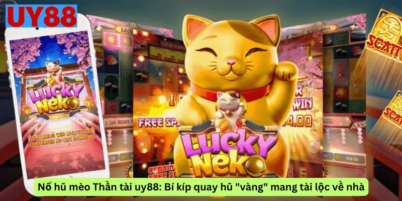 Nổ hũ mèo Thần tài uy88: Bí kíp quay hũ "vàng" mang tài lộc về nhà